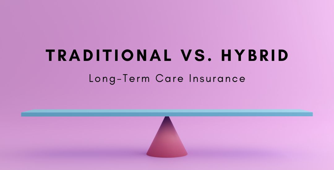 Traditional vs. Hybrid LTCI: How to Position Each with Confidence